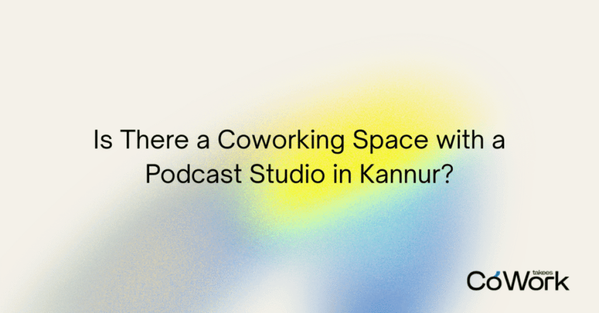 Is There a Coworking Space with a Podcast Studio in Kannur is blog written by Takees Cowork
