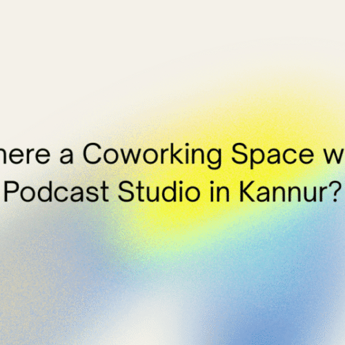 Is There a Coworking Space with a Podcast Studio in Kannur is blog written by Takees Cowork